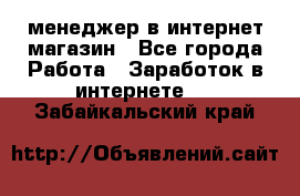 менеджер в интернет магазин - Все города Работа » Заработок в интернете   . Забайкальский край